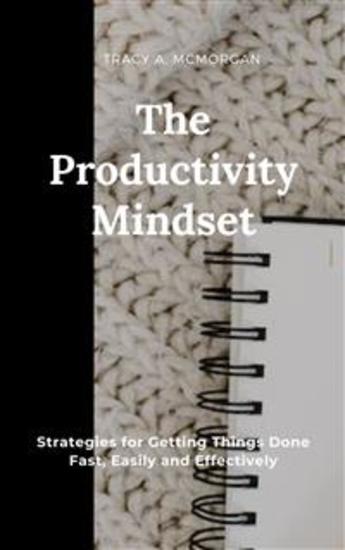 The Productivity Mindset - Strategies for Getting Things Done Fast Easily and Effectively - cover