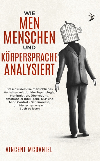 Wie man Menschen und Körpersprache analysiert - Entschlüsseln Sie menschliches Verhalten mit dunkler Psychologie Manipulation Überredung emotionaler Intelligenz NLP und Mind Control - Geheimnisse um Menschen wie ein Buch zu lesen - cover