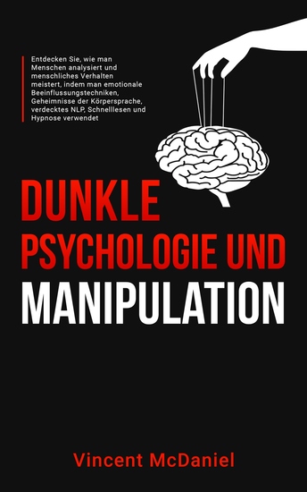 Dunkle Psychologie und Manipulation - Entdecken Sie wie man Menschen analysiert und menschliches Verhalten meistert indem man emotionale Beeinflussungstechniken Geheimnisse der Körpersprache verdecktes NLP Schnelllesen und Hypnose verwendet - cover