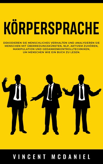 Körpersprache - Dekodieren Sie menschliches Verhalten und analysieren Sie Menschen mit Überredungskünsten NLP aktivem Zuhören Manipulation und Gedankenkontrolltechniken um Menschen wie ein Buch zu lesen - cover