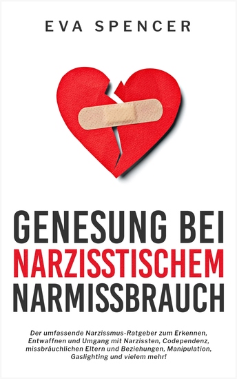 Genesung bei Narzisstischem Missbrauch - Der umfassende Narzissmus-Ratgeber zum Erkennen Entwaffnen und Umgang mit Narzissten Codependenz missbräuchlichen Eltern und Beziehungen Manipulation Gaslighting und vielem mehr! - cover