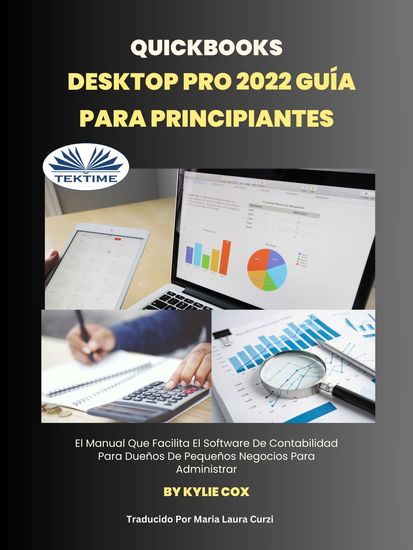 Quickbooks Desktop Pro 2022 Guía Para Principiantes - El Manual Que Facilita El Software De Contabilidad Para Dueños De Pequeños Negocios Para Administrar - cover