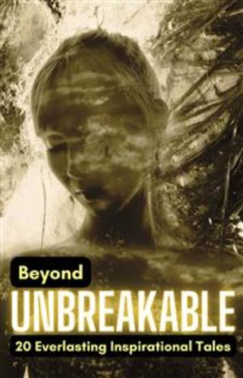 Beyond Unbreakable: 20 Everlasting Inspirational Tales - cover