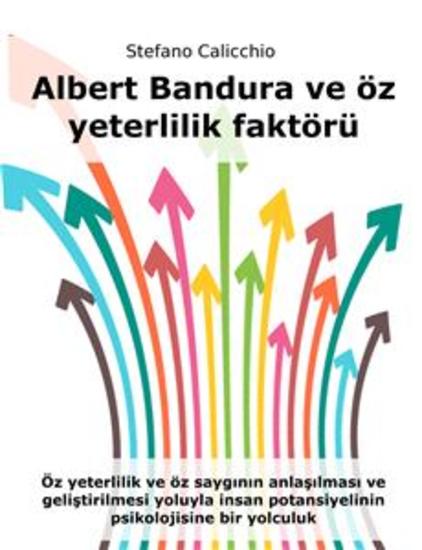 Albert Bandura ve öz yeterlilik faktörü - Öz yeterlilik ve öz saygının anlaşılması ve geliştirilmesi yoluyla insan potansiyelinin psikolojisine bir yolculuk - cover