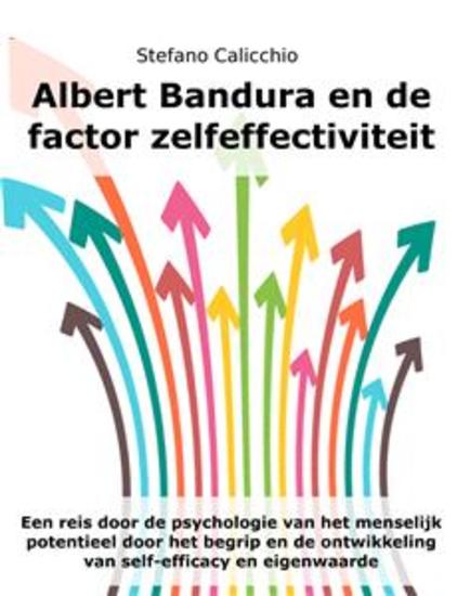 Albert Bandura en de factor zelfeffectiviteit - Een reis door de psychologie van het menselijk potentieel door het begrip en de ontwikkeling van self-efficacy en eigenwaarde - cover