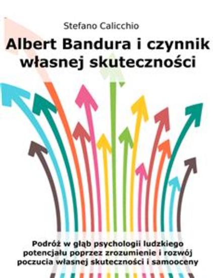 Albert Bandura i czynnik własnej skuteczności - Podróż w głąb psychologii ludzkiego potencjału poprzez zrozumienie i rozwój poczucia własnej skuteczności i samooceny - cover