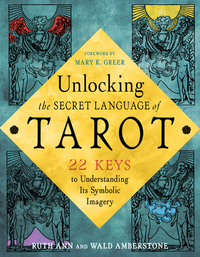 Unlocking the Secret Language of Tarot - 22 Keys to Understanding Its Symbolic Imagery