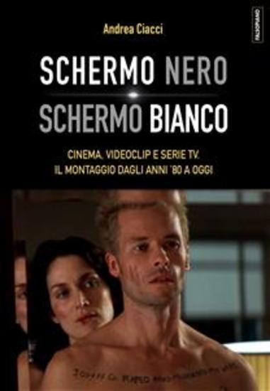 Schermo nero Schermo bianco - Cinema videoclip e serie TV Il montaggio dagli anni '80 a oggi - cover