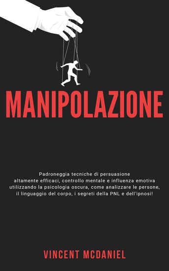 Manipolazione - Padroneggia tecniche di persuasione altamente efficaci controllo mentale e influenza emotiva utilizzando la psicologia oscura come analizzare le persone il linguaggio del corpo i segreti della PNL e dell'ipnosi! - cover
