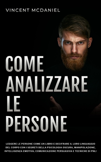 Come analizzare le persone - Leggere le persone come un libro e decifrare il loro linguaggio del corpo con i segreti della psicologia oscura manipolazione intelligenza emotiva comunicazione persuasiva e tecniche di PNL! - cover