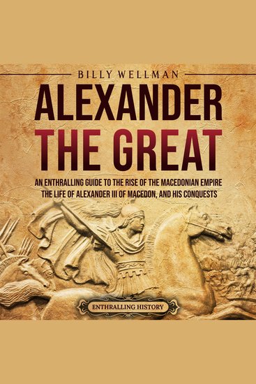 Alexander the Great: An Enthralling Guide to the Rise of the Macedonian Empire Its Ruler and His Conquests - cover