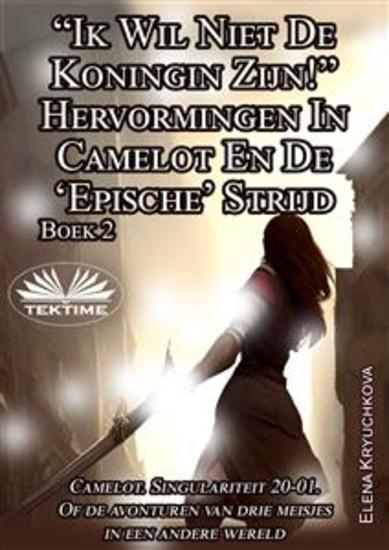 Boek 2 “Ik Wil Niet De Koningin Zijn!” Hervormingen In Camelot En De ‘Epische’ Strijd - cover