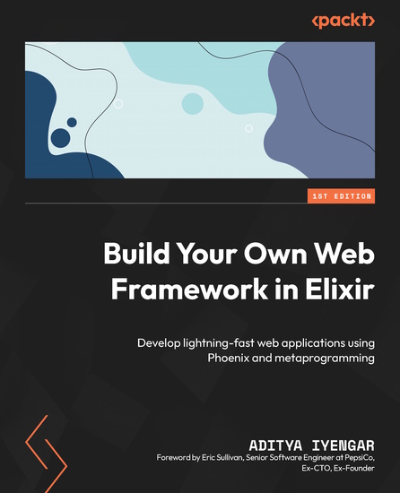 Build Your Own Web Framework in Elixir - Develop lightning-fast web applications using Phoenix and metaprogramming - cover