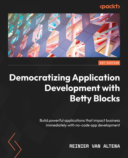 Democratizing Application Development with Betty Blocks - Build powerful applications that impact business immediately with no-code app development - cover