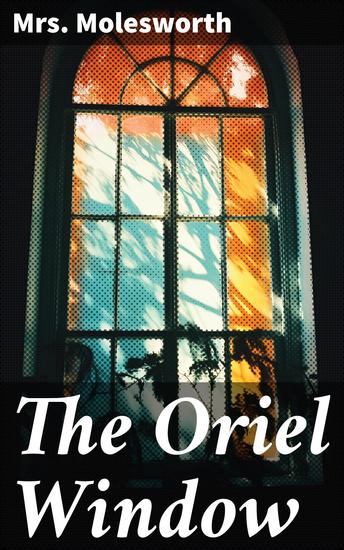 The Oriel Window - Exploring Family Dynamics and Societal Expectations in a 19th Century British Classic - cover