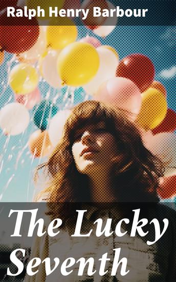 The Lucky Seventh - An Ode to Friendship and Honor: A Vintage Tale of Youth and Camaraderie - cover