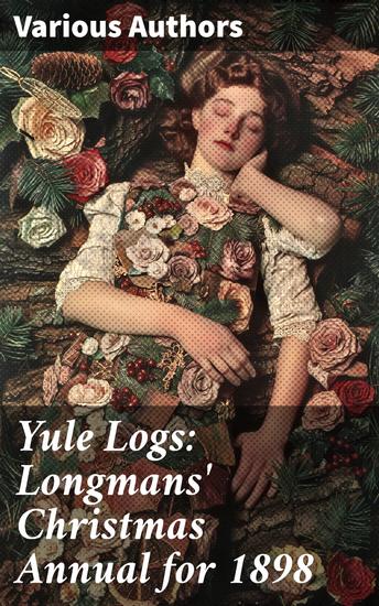 Yule Logs: Longmans' Christmas Annual for 1898 - A Festive Tapestry of Victorian Christmas Narratives - cover