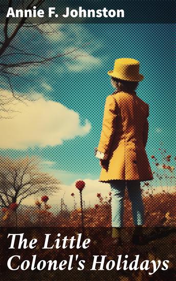 The Little Colonel's Holidays - A Heartwarming Tale of Holiday Adventures and Childhood Wonder - cover