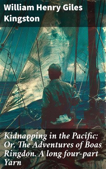 Kidnapping in the Pacific; Or The Adventures of Boas Ringdon A long four-part Yarn - A Gripping Tale of Exploration and Survival - cover