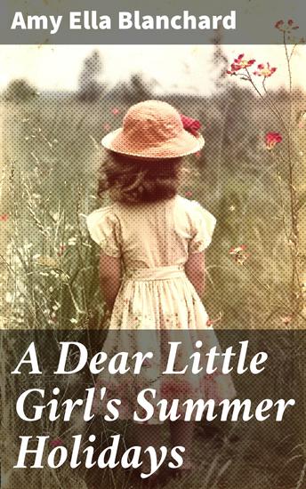 A Dear Little Girl's Summer Holidays - An Enchanting Summer Journey Through Childhood Adventures - cover