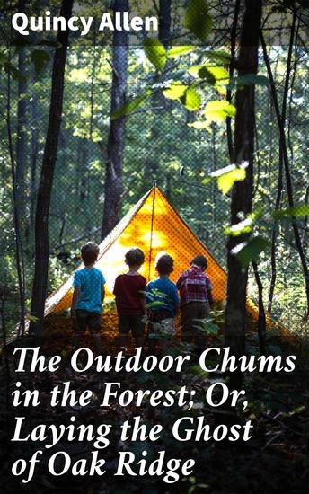 The Outdoor Chums in the Forest; Or Laying the Ghost of Oak Ridge - Adventure and Friendship in the Forest - cover