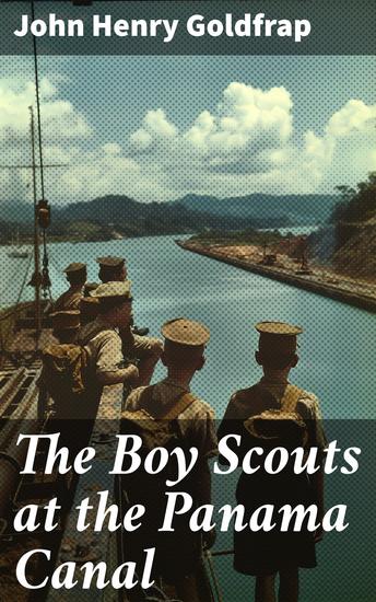 The Boy Scouts at the Panama Canal - A Scout's Journey through Panama's Engineering Marvel - cover