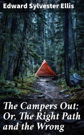 The Campers Out; Or The Right Path and the Wrong - A Wilderness Adventure of Choices and Morality - cover