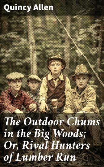 The Outdoor Chums in the Big Woods; Or Rival Hunters of Lumber Run - Wilderness Adventures and Rivalry in the Big Woods - cover