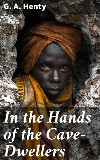 In the Hands of the Cave-Dwellers - Journey into the Heart of Africa: A Tale of Survival and Exploration - cover