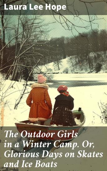 The Outdoor Girls in a Winter Camp Or Glorious Days on Skates and Ice Boats - Thrilling Winter Escapades: A Tale of Skates Ice Boats and Friendship - cover