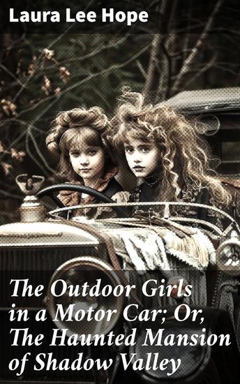 The Outdoor Girls in a Motor Car; Or The Haunted Mansion of Shadow Valley - An Enchanting Blend of Mystery Friendship and Courage - cover