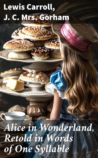 Alice in Wonderland Retold in Words of One Syllable - A Whimsical Journey Through One-Syllable Wonderland - cover