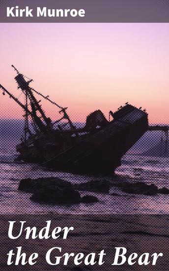 Under the Great Bear - Survival Exploration and Friendship in the Arctic Wilderness - cover