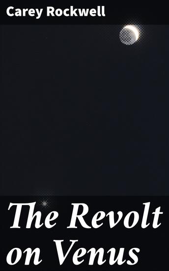 The Revolt on Venus - An Interplanetary Rebellion in a Futuristic World - cover