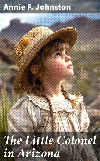 The Little Colonel in Arizona - A Southwest Adventure of Courage and Friendship - cover