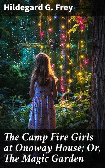 The Camp Fire Girls at Onoway House; Or The Magic Garden - A Magical Summer Adventure with Camp Fire Girls and Secret Gardens - cover