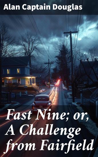 Fast Nine; or A Challenge from Fairfield - A Race for Glory: Rival Towns Friendship and Victory in Early 20th Century Automotive Racing - cover