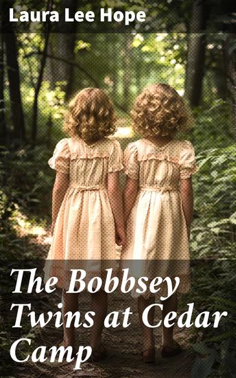 The Bobbsey Twins at Cedar Camp - A Summer Adventure with Siblings: Family Friendship and Natural Wonders - cover