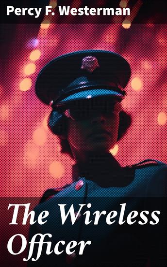 The Wireless Officer - A High-Seas Tale of Technological Adventure and Naval Intrigue - cover