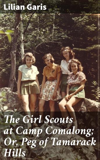 The Girl Scouts at Camp Comalong; Or Peg of Tamarack Hills - A Heartwarming Adventure at Camp Comalong - cover