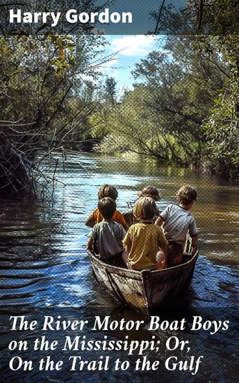 The River Motor Boat Boys on the Mississippi; Or On the Trail to the Gulf - An Adventurous Journey Down the Mighty Mississippi River - cover