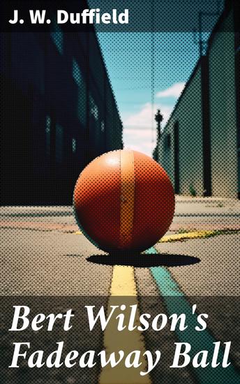 Bert Wilson's Fadeaway Ball - A Nostalgic Tale of Baseball Friendship and Perseverance in the Early 20th Century - cover