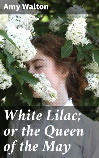 White Lilac; or the Queen of the May - A Heartwarming Victorian Tale of Friendship Resilience and Self-Discovery - cover
