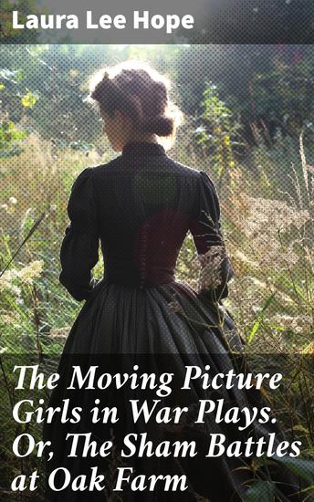 The Moving Picture Girls in War Plays Or The Sham Battles at Oak Farm - Lights Camera Fiction: Behind the Scenes of War Plays at Oak Farm - cover