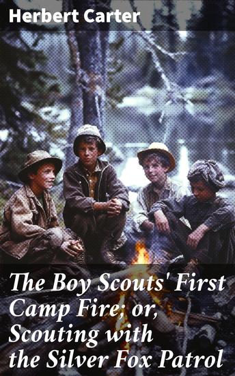 The Boy Scouts' First Camp Fire; or Scouting with the Silver Fox Patrol - A Tale of Scouting Campfires and Adventure with the Silver Fox Patrol - cover