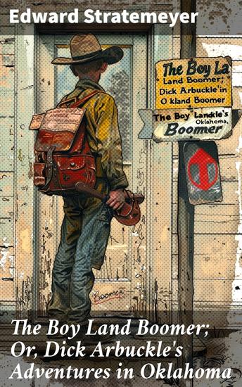 The Boy Land Boomer; Or Dick Arbuckle's Adventures in Oklahoma - Exploring the Wild West: A Tale of Adventure and Independence in Oklahoma - cover