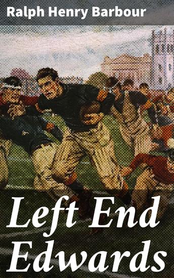 Left End Edwards - The Gridiron Trials: A Tale of Friendship and Perseverance in Early 20th-Century Sports - cover