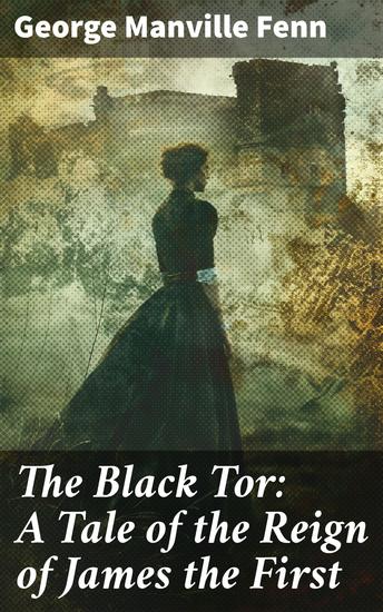 The Black Tor: A Tale of the Reign of James the First - Intrigue and Adventure in the Time of James I - cover
