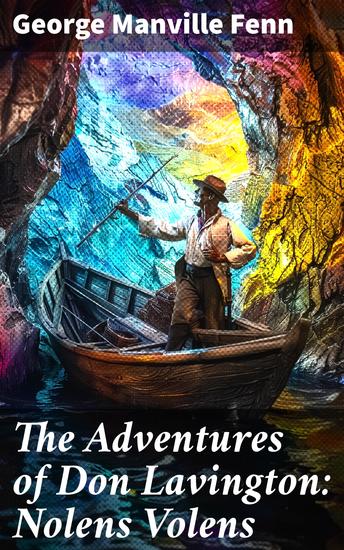 The Adventures of Don Lavington: Nolens Volens - A Classic Tale of Daring Escapades and Historical Adventure - cover