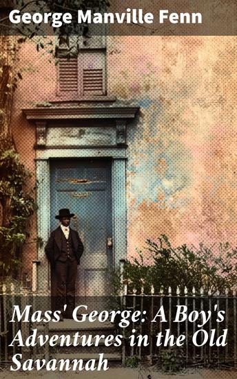 Mass' George: A Boy's Adventures in the Old Savannah - A Boy's Thrilling Journey Through Old Savannah - cover